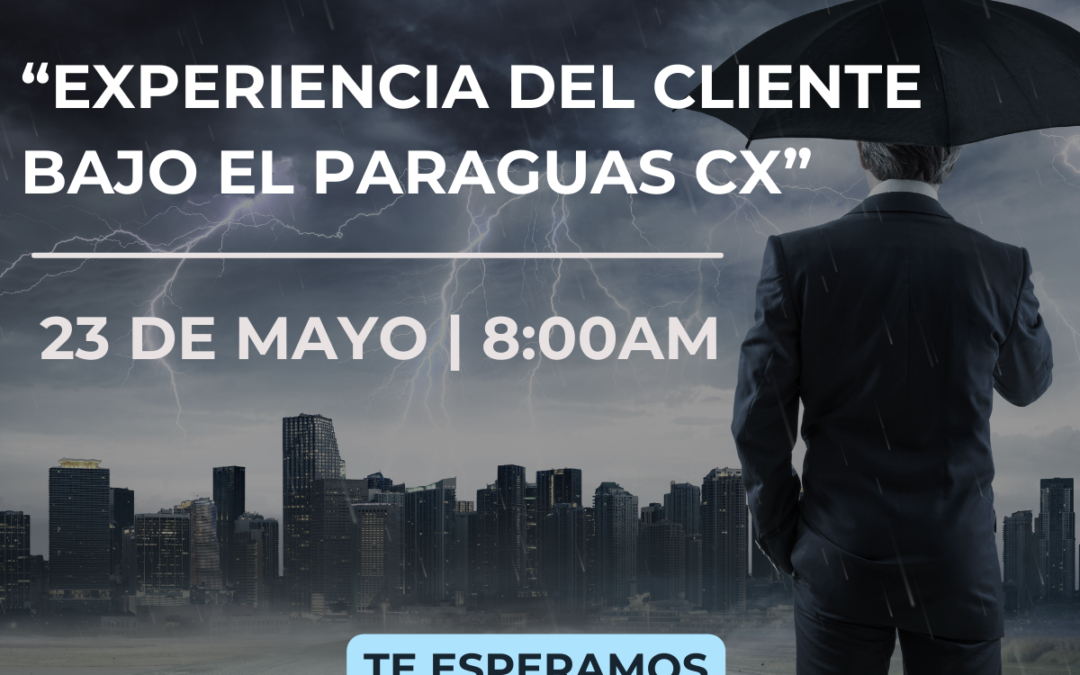 Evento Desafiando la  Tormenta Digital:  “Experiencia del cliente bajo el Paraguas CX”